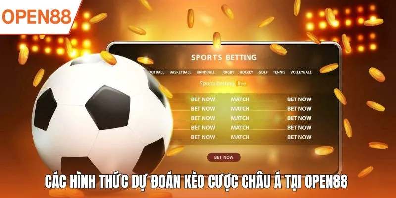 Các hình thức dự đoán kèo cược châu Á tại OPEN88 