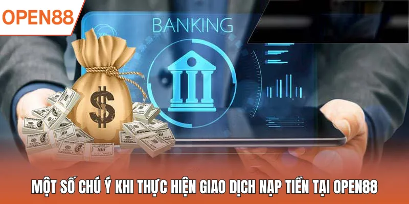 Một số chú ý khi thực hiện giao dịch nạp tiền tại OPEN88